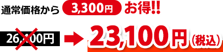 通常価格より3,300円お得！通常価格26,400円（税込）⇒23,100円（税込）